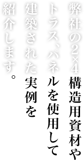 弊社の構造用資材やトラス、パネルを使用して建築された実例を紹介します。